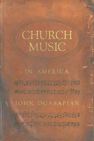 Church Music in America, 1620-2000 de John Ogasapian