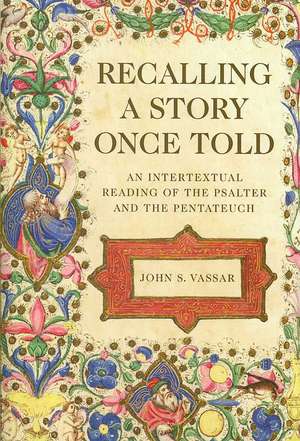 Recalling a Story Once Told: An Intertextual Reading of the Psalter and the Pentateuch de John S. Vassar