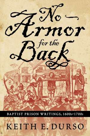 No Armor for the Back: Baptist Prison Writings, 1600s-1700s de Keith E. Durso