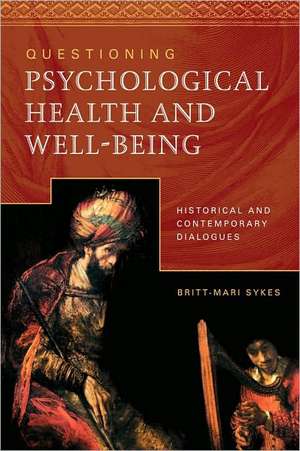 Questioning Psychological Health and Well-Being: Historical and Contemporary Dialogues de Britt-Mari Sykes