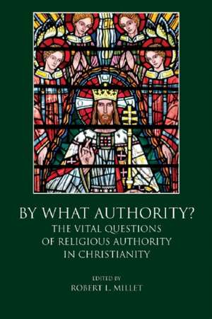 By What Authority?: The Vital Questions of Religious Authority in Christianity de Robert L. Millet