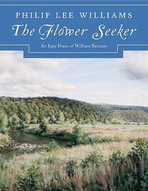 The Flower Seeker: An Epic Poem of William Bartram de Philip Lee Williams