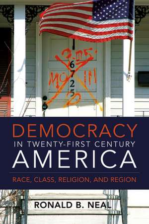 Democracy in 21st-Century America: Race, Class, Religion, and Region de Ronald B. Neal