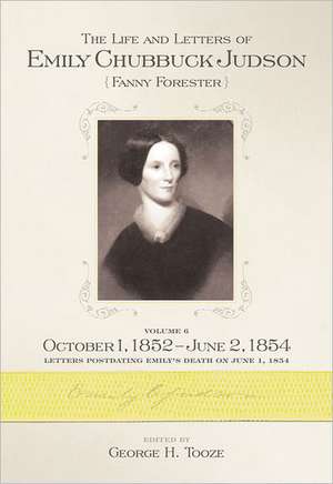 The Life and Letters of Emily Chubbuck Judson, Volume 6: October 1, 1852 June 2, 1854 de George H. Tooze