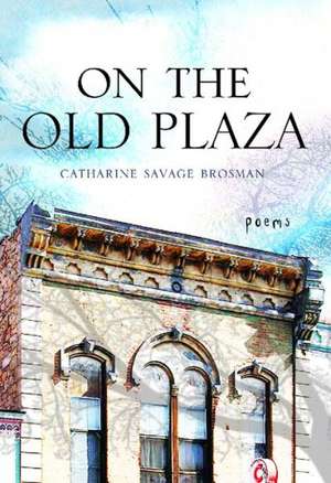 On the Old Plaza: Poems de Catharine Savage Brosman