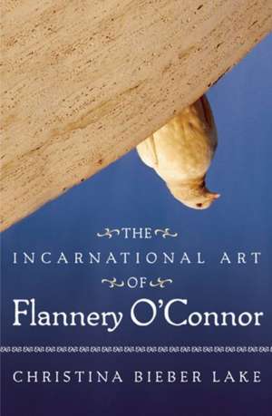 The Incarnational Art of Flannery O'Connor de Christina Bieber Lake