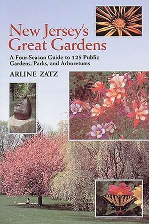 New Jersey′s Great Gardens: A Four–Season Guide to 125 Public Gardens, Parks, and Aboretums de Arline Zatz