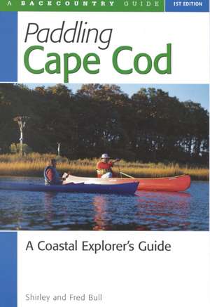 Paddling Cape Cod – A Coastal Explorer′s Guide de Shirley Bull