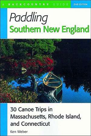 Paddling Southern New England – 30 Canoe Trips in Massachusetts, Rhode Island, and Connecticut de Ken Weber