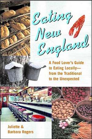 Eating New England – A Food Lover′s Guide to Eating Locally – de Juliette Rogers