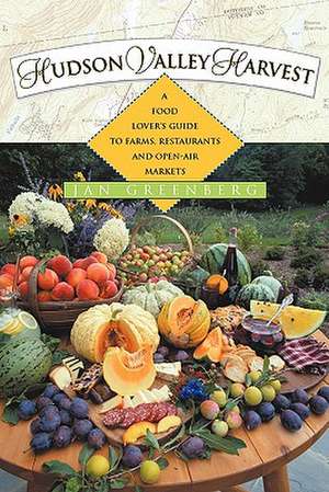 Hudson Valley Harvest – A Food Lover′s Guide to Farms, Restaurants, and Open–Air Markets de Jan W. Greenberg