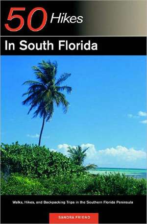 50 Hikes in South Florida – Walks, Hikes & Backpacking Trips in the Southern Florida Peninsula de Sandra Friend