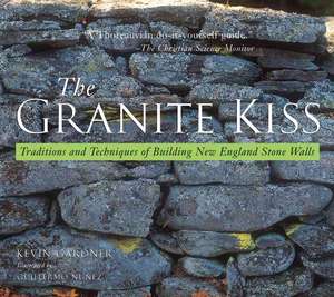 The Granite Kiss – Traditions & Techniques of Building New England Stone Walls de Kevin Gardner