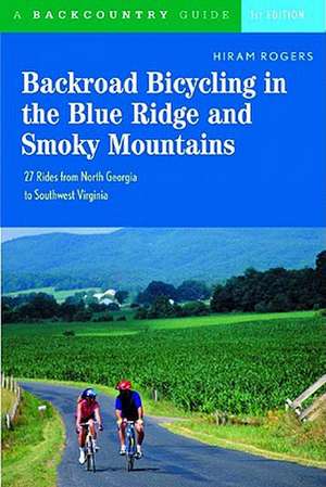 Backroad Bicycling in the Blue Ridge and Smoky Mountains – 27 Rides for Touring and Mountain Bikes from North Georgia to Southwest Virginia de Hiram Rogers