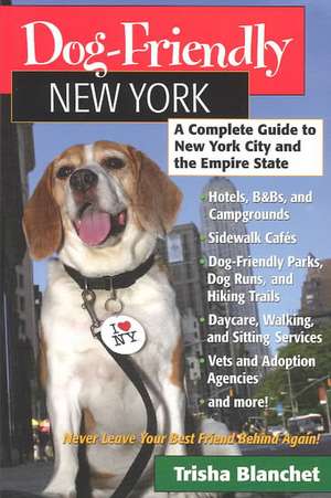 Dog–Friendly New York – A Traveler′s Guide to New York City and the Empire State de Trisha Blanchet