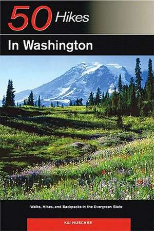 50 Hikes in Washington – Walks, Hikes and Backpacks in the Evergreen State de Kai Huschke