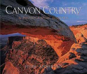 Canyon Country – A Photographic Journey de John Annerino