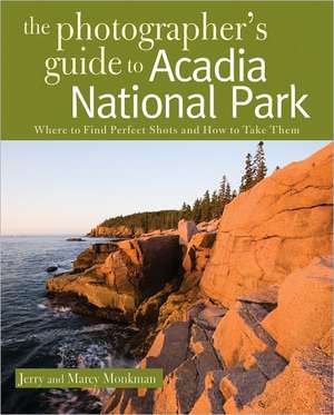 The Photographer′s Guide to Acadia National Park de Jerry Monkman