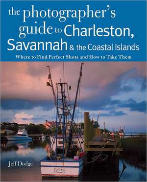 Photographing Charleston, Savannah and the Coastal Islands – Where to Find Perfect Shots and How to Take Them de Jeff Dodge