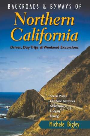 Backroads and Byways of Northern California – Drives, Day Trips and Weekend Excursions de Michele Bigley