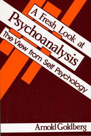 A Fresh Look at Psychoanalysis: The View From Self Psychology de Arnold I. Goldberg