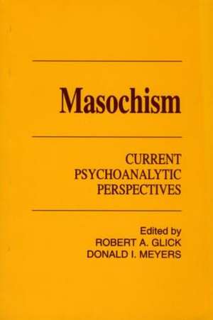 Masochism: Current Psychoanalytic Perspectives de Robert A. Glick