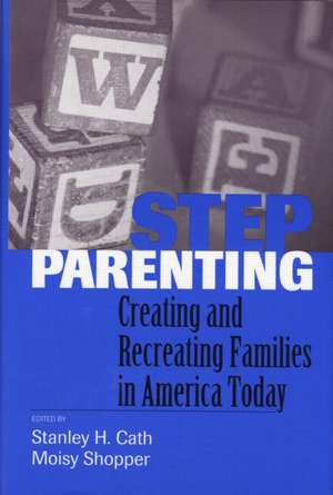 Stepparenting: Creating and Recreating Families in America Today de Stanley H. Cath