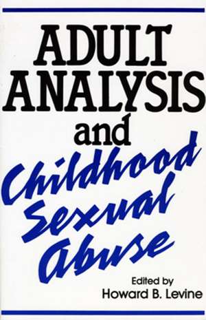 Adult Analysis and Childhood Sexual Abuse de Howard B. Levine