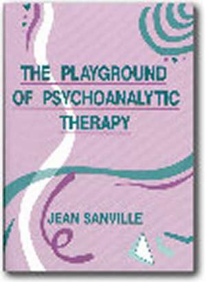 The Playground of Psychoanalytic Therapy de Jean B. Sanville