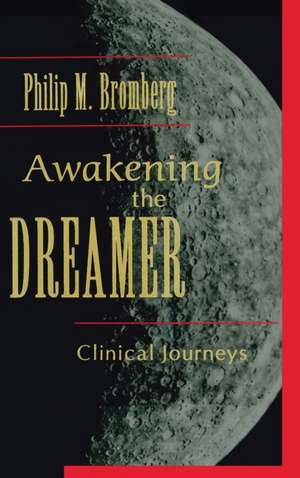 Awakening the Dreamer: Clinical Journeys de Philip M. Bromberg