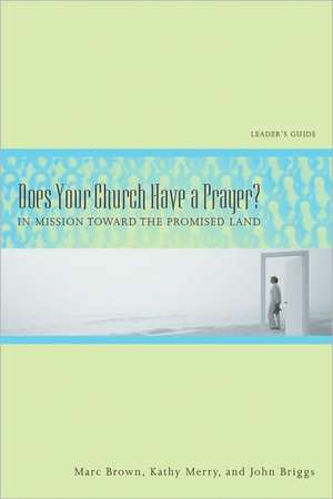 Does Your Church Have a Prayer?: In Mission Toward the Promised Land, Leader's Guide in Mission Toward the Promised Land, Leader's Guide de Marc Tolon Brown