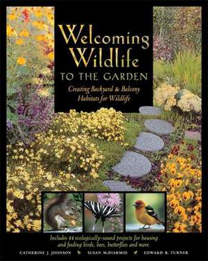 Welcoming Wildlife to the Garden: Creating Backyard and Balcony Habitats for Wildlife de Catherine J. Johnson