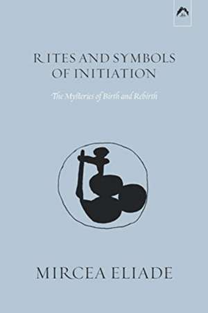 Rites and Symbols of Initiation de Mircea Eliade