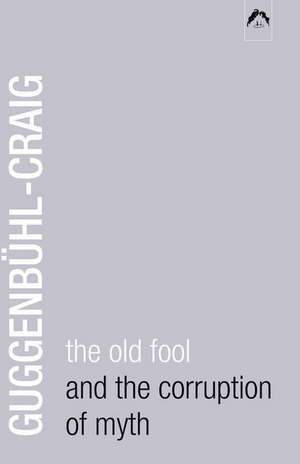 The Old Fool and the Corruption of Myth de Adolf Guggenbhuhl-Craig