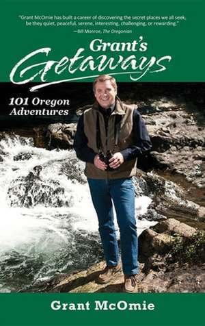 Grant's Getaways: 101 Oregon Adventures de Grant McOmie