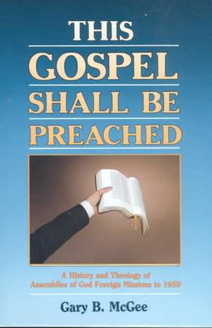 This Gospel Shall Be Preached: Missions Activities de Gary McGee