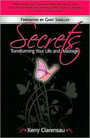 Secrets: Transforming Your Life and Marriage de Kerry Clarensau