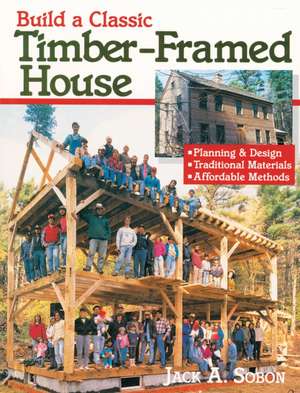 Build a Classic Timber-Framed House de Jack Sobon