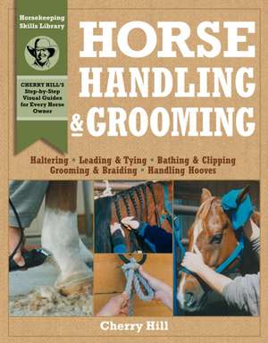 Horse Handling & Grooming: Haltering * Leading & Tying * Bathing & Clipping * Grooming & Braiding * Handling Hooves de Cherry Hill