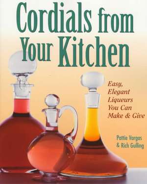 Cordials from Your Kitchen: Easy, Elegant Liqueurs You Can Make & Give de Pat Vargas