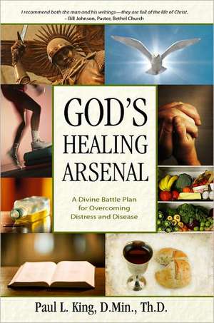 God's Healing Arsenal: A 40-Day Divine Battle Plan for Overcoming Distress and Disease de Paul King