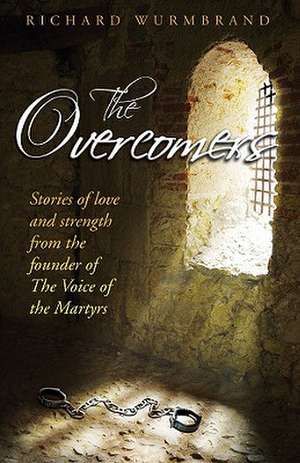 The Overcomers: Stories of Love and Strength from the Founder of The Voice of the Martyrs de Richard Wurmbrand