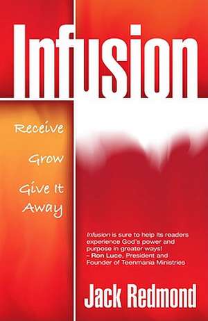 Infusion: Receive, Grow, Give It Away de Jack Redmond