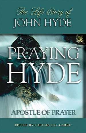 Praying Hyde, Apostle of Prayer de E. G. Carre