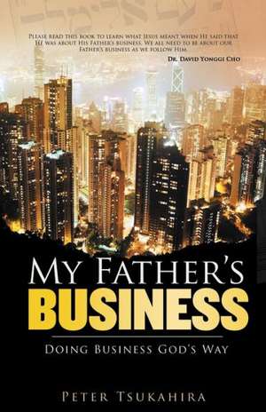 My Father's Business: Guidelines for Ministry in the Marketplace de Peter Tsukahira