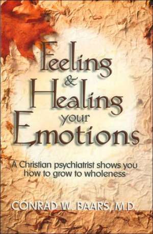 Feeling and Healing Your Emotions de Conrad W. Baars