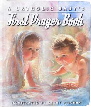 A Catholic Baby's First Prayer Book de Kathy Fincher