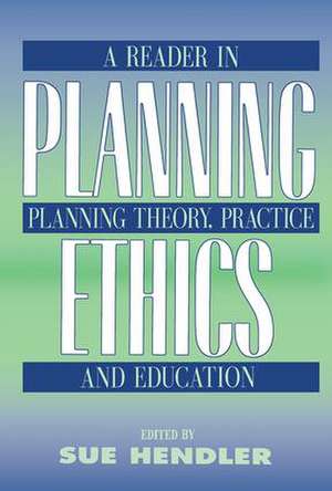 Planning Ethics: A Reader in Planning Theory, Practice and Education de Sue Hendler