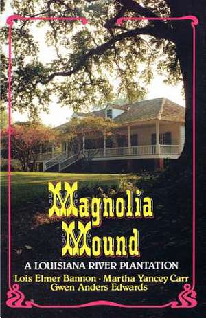 Magnolia Mound: A Louisiana River Plantation de Lois Bannon