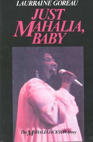 Just Mahalia, Baby: The Mahalia Jackson Story de Laurraine Goreau